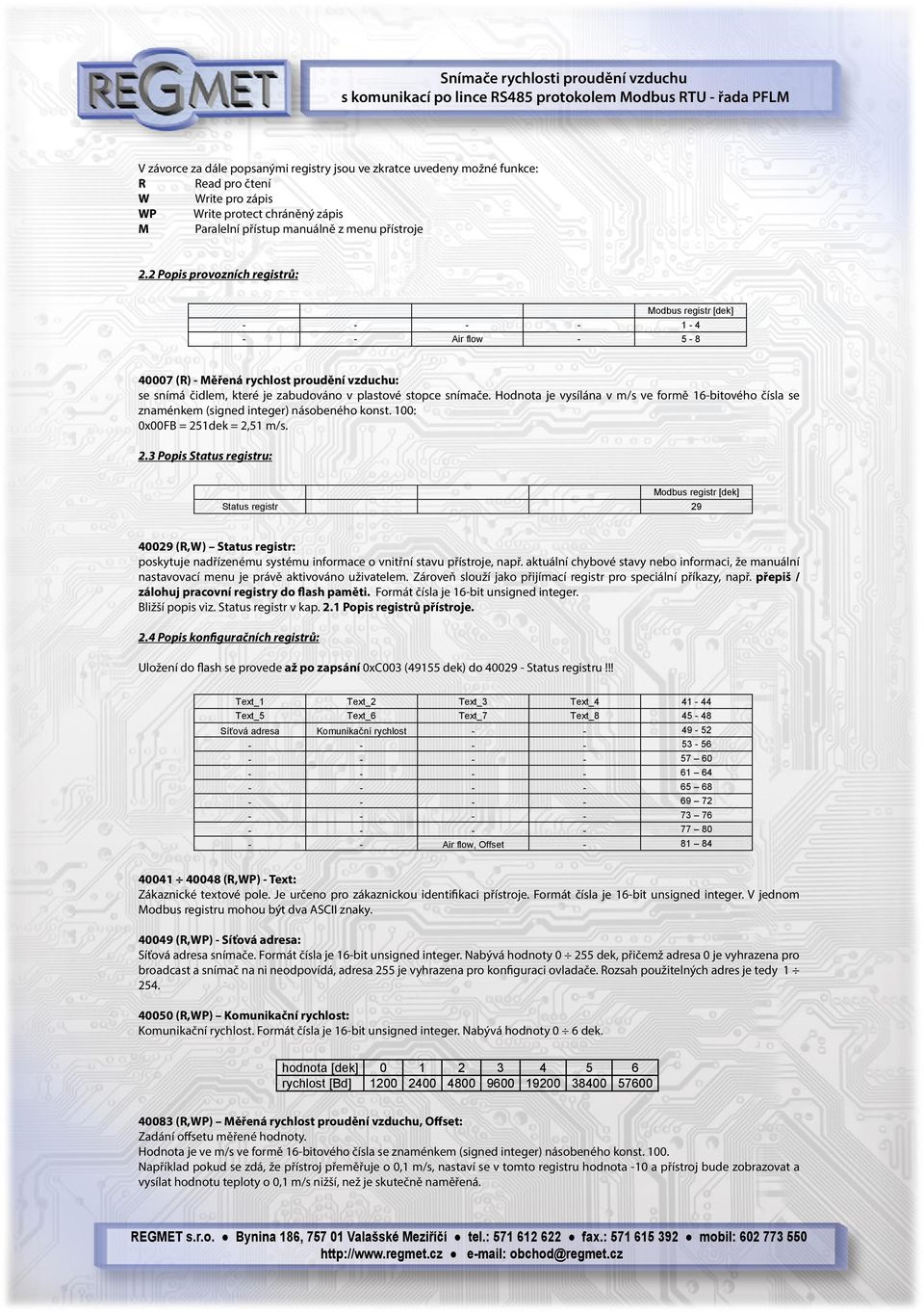 Hodnota je vysílána v m/s ve formě 16-bitového čísla se znaménkem (signed integer) násobeného konst. 100: 0x00FB = 25