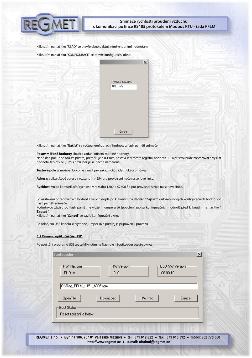 Například pokud se zdá, že přístroj přeměřuje o 0,1 m/s, nastaví se v tomto registru hodnota -10 a přístroj bude zobrazovat a vysílat hodnotu teploty o 0,1 m/s nižší, než je skutečně naměřená.