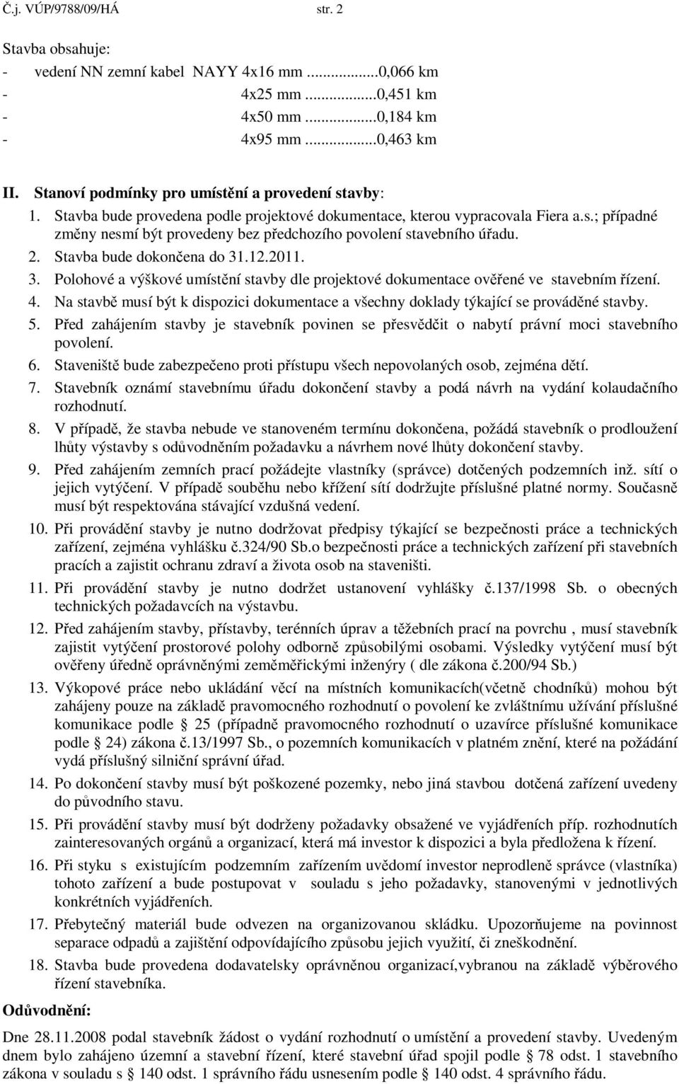 2. Stavba bude dokonena do 31.12.2011. 3. Polohové a výškové umístní stavby dle projektové dokumentace ovené ve stavebním ízení. 4.