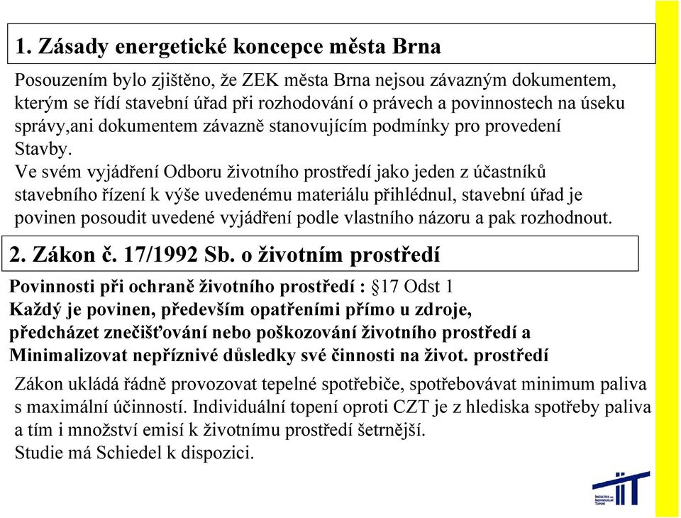 Ve svém vyjádření Odboru životního prostředí jako jeden z účastníků stavebního řízení k výše uvedenému materiálu přihlédnul, stavební úřad je povinen posoudit uvedené vyjádření podle vlastního názoru