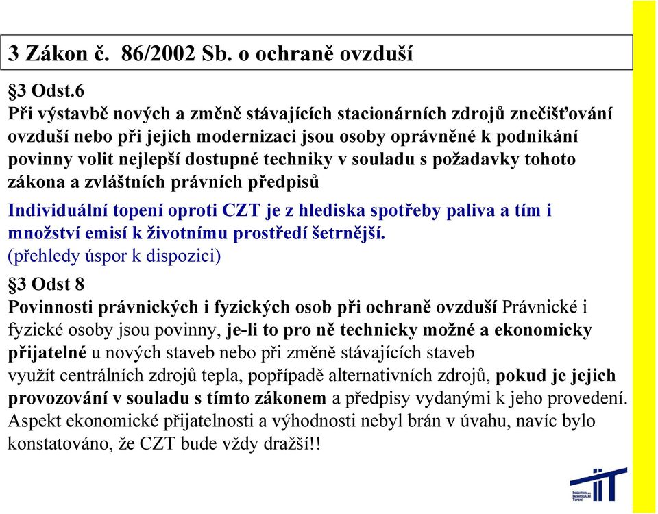 požadavky tohoto zákona a zvláštních právních předpisů Individuální topení oproti CZT je z hlediska spotřeby paliva a tím i množství emisí k životnímu prostředí šetrnější.