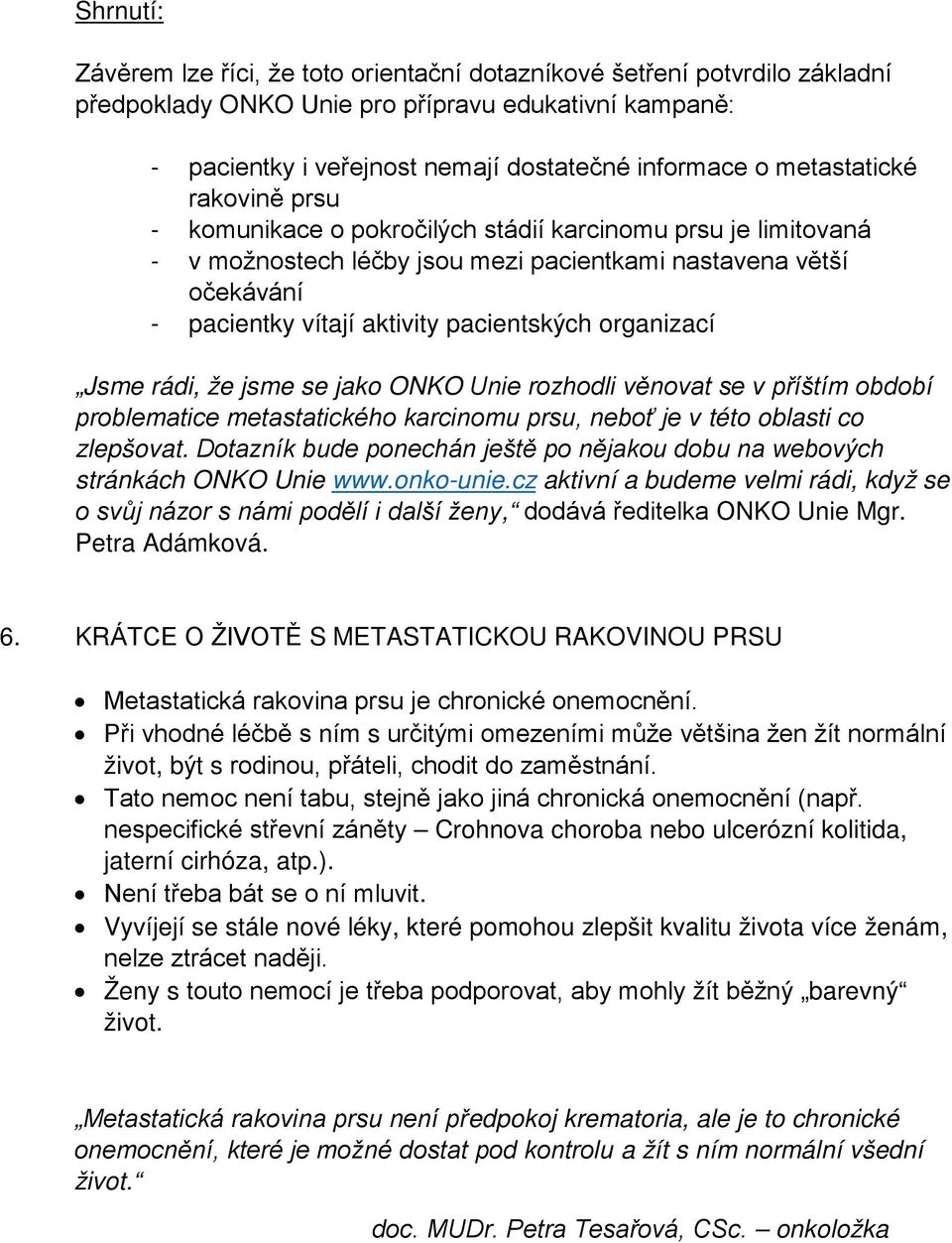 organizací Jsme rádi, že jsme se jako ONKO Unie rozhodli věnovat se v příštím období problematice metastatického karcinomu prsu, neboť je v této oblasti co zlepšovat.