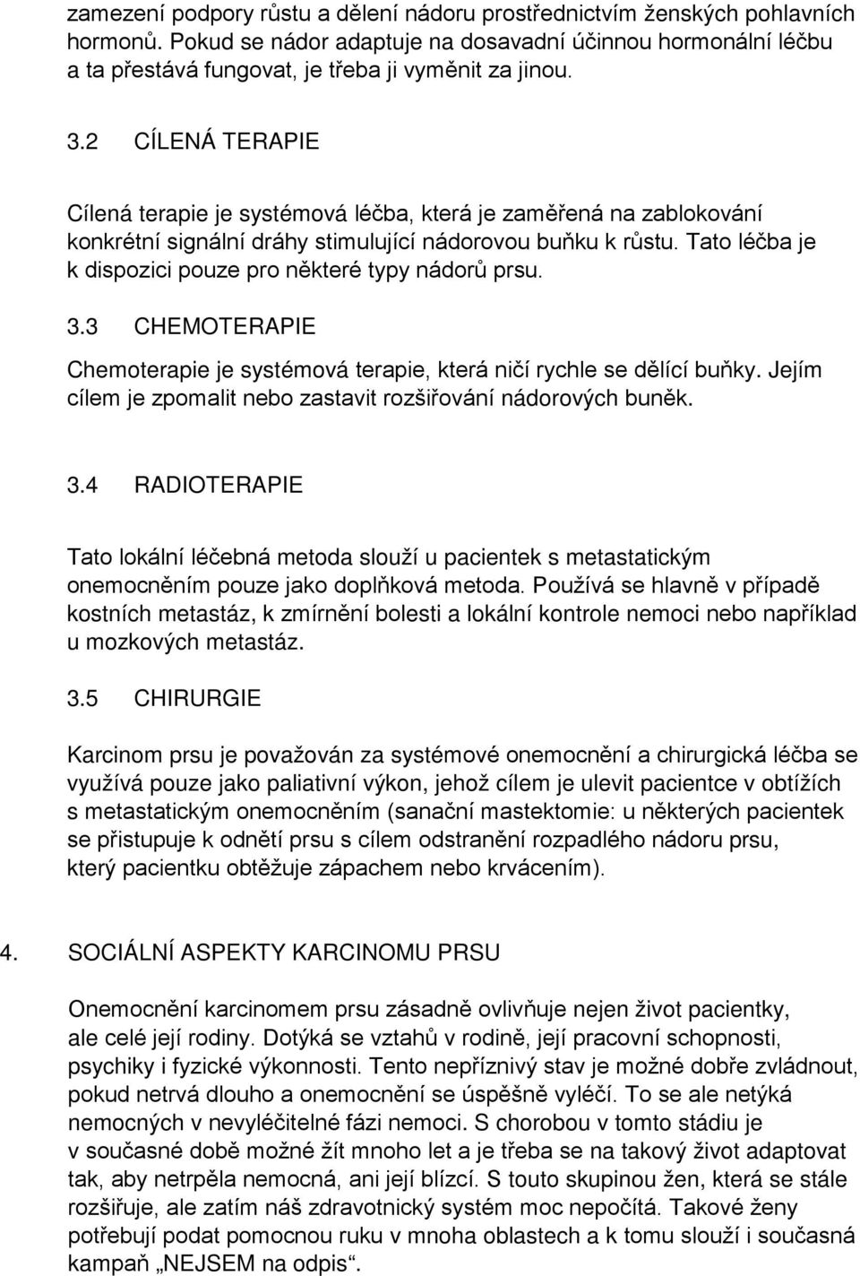 Tato léčba je k dispozici pouze pro některé typy nádorů prsu. 3.3 CHEMOTERAPIE Chemoterapie je systémová terapie, která ničí rychle se dělící buňky.