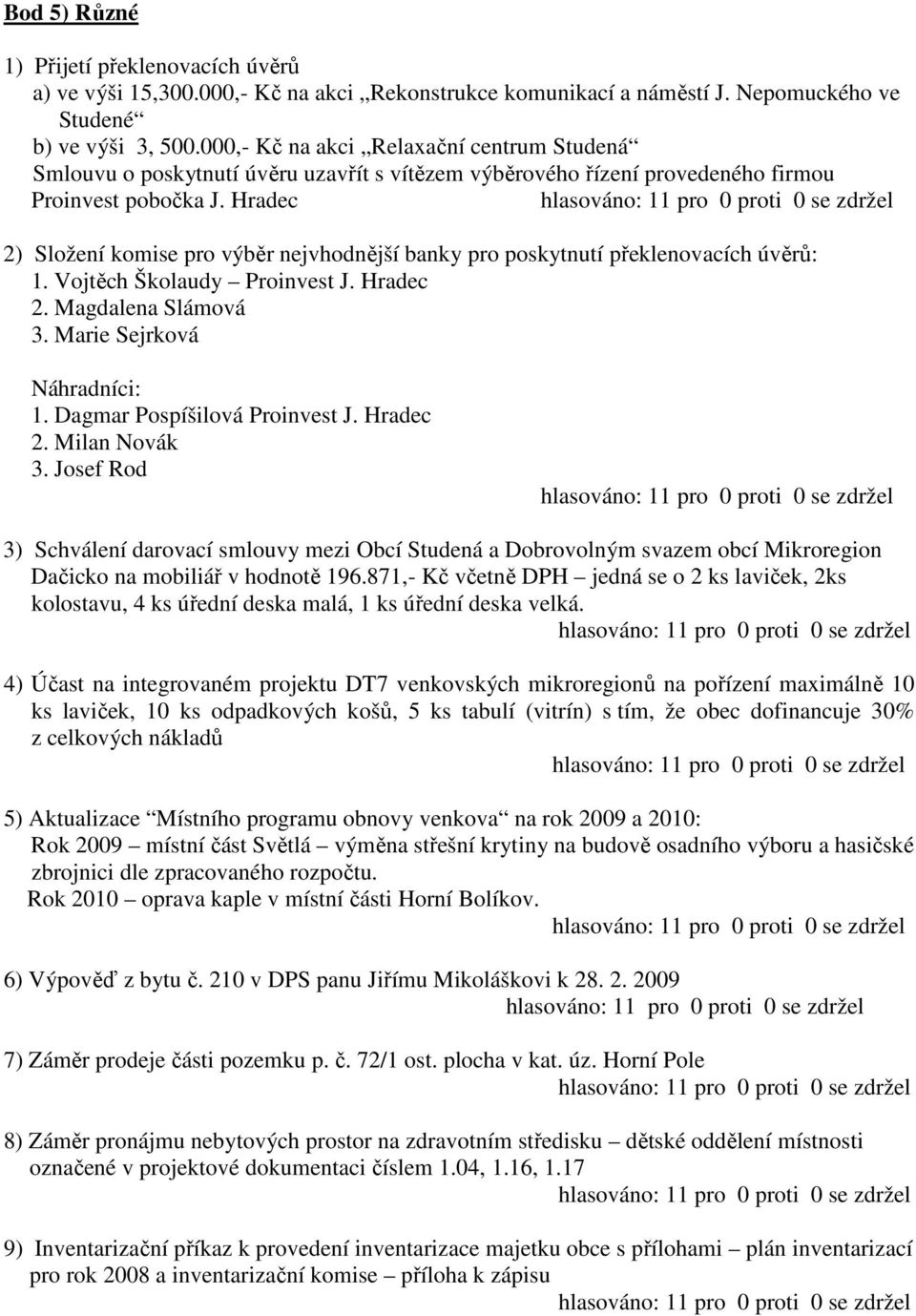 Hradec 2) Složení komise pro výběr nejvhodnější banky pro poskytnutí překlenovacích úvěrů: 1. Vojtěch Školaudy Proinvest J. Hradec 2. Magdalena Slámová 3. Marie Sejrková Náhradníci: 1.