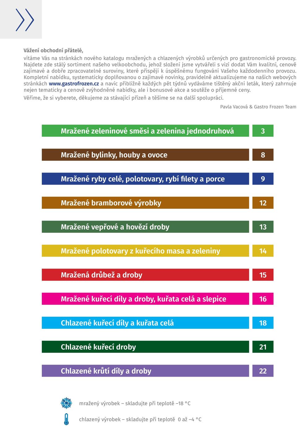každodenního provozu. Kompletní nabídku, systematicky doplňovanou o zajímavé novinky, pravidelně aktualizujeme na našich webových stránkách www.gastrofrozen.