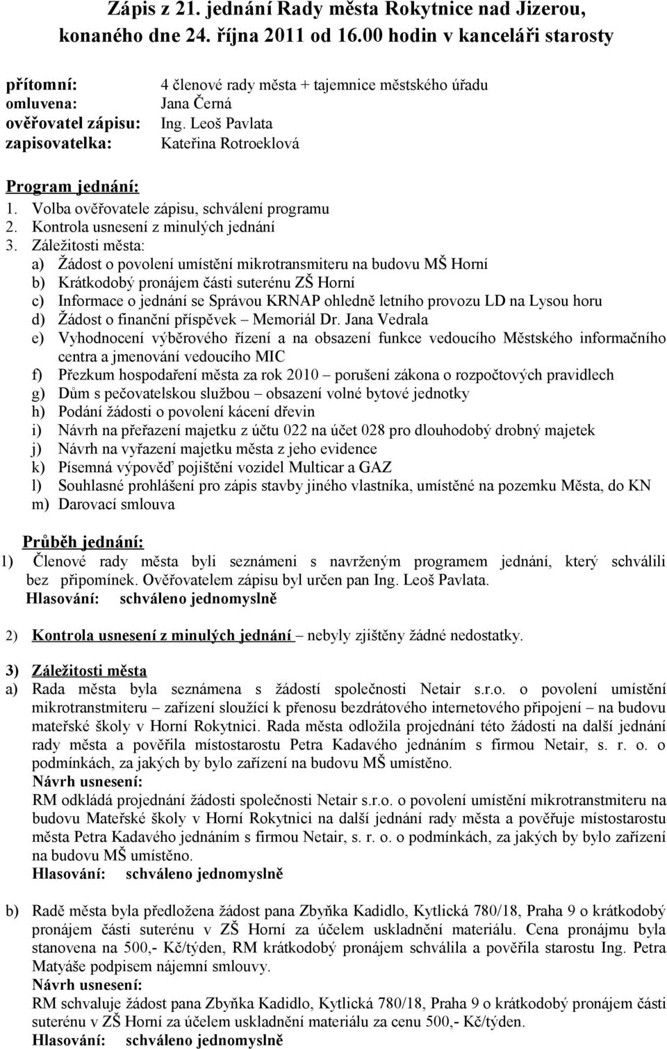 Leoš Pavlata Kateřina Rotroeklová Program jednání: 1. Volba ověřovatele zápisu, schválení programu 2. Kontrola usnesení z minulých jednání 3.