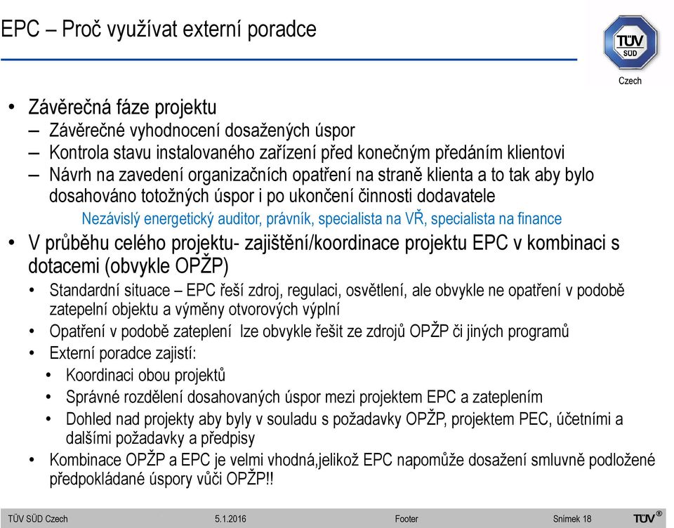 celého projektu- zajištění/koordinace projektu EPC v kombinaci s dotacemi (obvykle OPŽP) Standardní situace EPC řeší zdroj, regulaci, osvětlení, ale obvykle ne opatření v podobě zatepelní objektu a