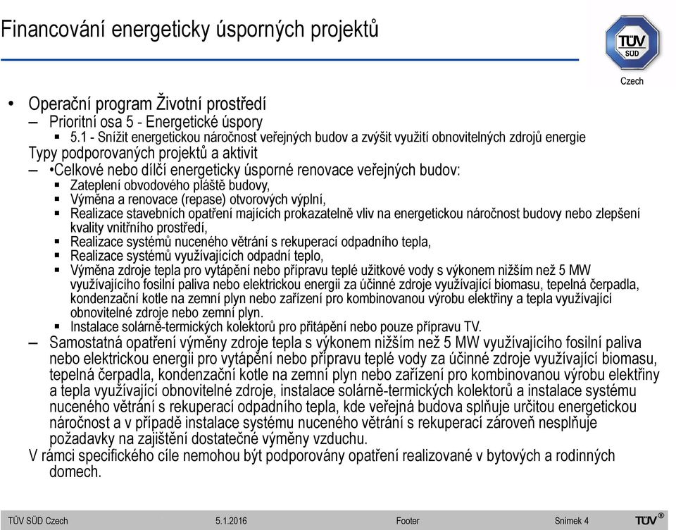 Zateplení obvodového pláště budovy, Výměna a renovace (repase) otvorových výplní, Realizace stavebních opatření majících prokazatelně vliv na energetickou náročnost budovy nebo zlepšení kvality