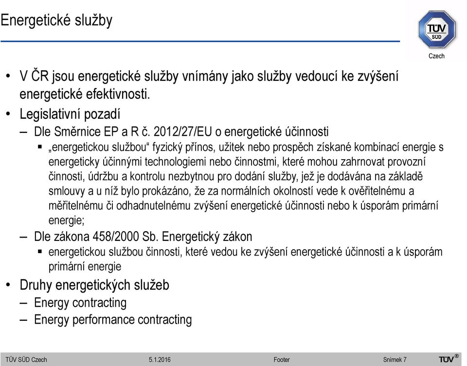 provozní činnosti, údržbu a kontrolu nezbytnou pro dodání služby, jež je dodávána na základě smlouvy a u níž bylo prokázáno, že za normálních okolností vede k ověřitelnému a měřitelnému či