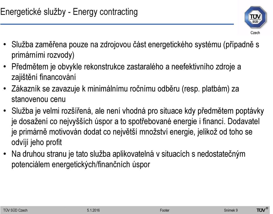 platbám) za stanovenou cenu Služba je velmi rozšířená, ale není vhodná pro situace kdy předmětem poptávky je dosažení co nejvyšších úspor a to spotřebované energie i financí.