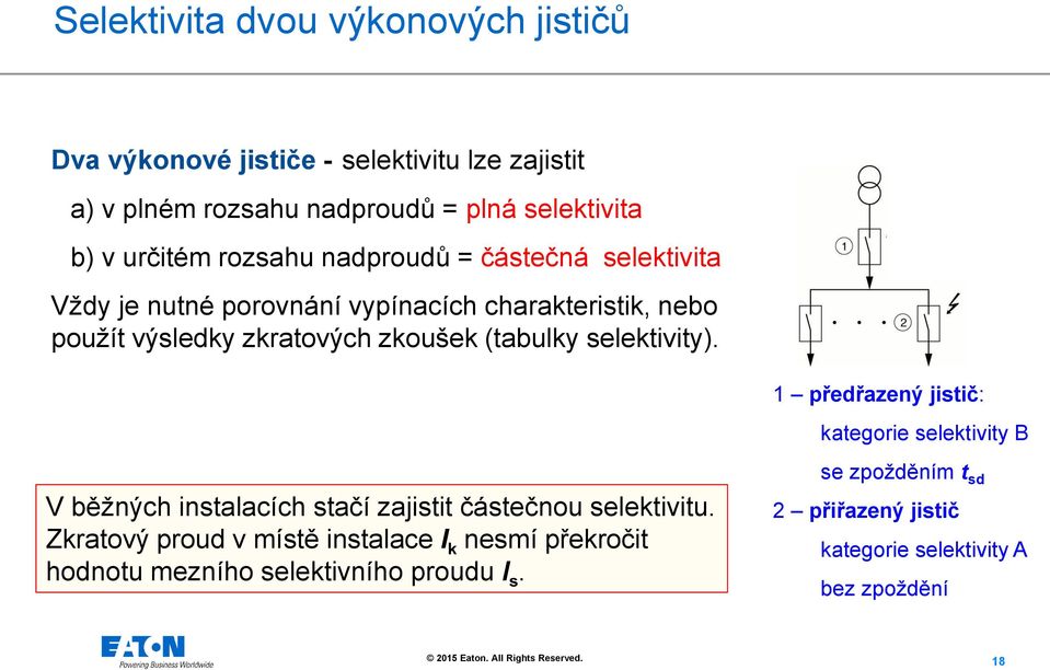 (tabulky selektivity). 1 předřazený jistič: kategorie selektivity B V běžných instalacích stačí zajistit částečnou selektivitu.