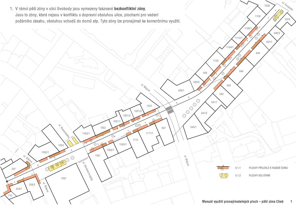 1108 1538 ul. Evropská Evropská ul. 2374 1109/1 648/2 1110/1 647/1 1164/1 645 1135 636 644 ul. Májová Májová ul. 639/1 639/2 642 643 1247 641/1 1051/2 1051/3 641/2 1051/1 ul.