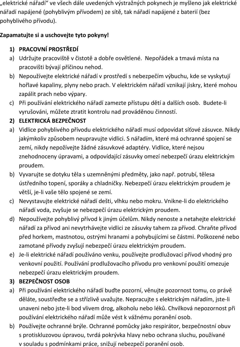 b) Nepoužívejte elektrické nářadí v prostředí s nebezpečím výbuchu, kde se vyskytují hořlavé kapaliny, plyny nebo prach. V elektrickém nářadí vznikají jiskry, které mohou zapálit prach nebo výpary.