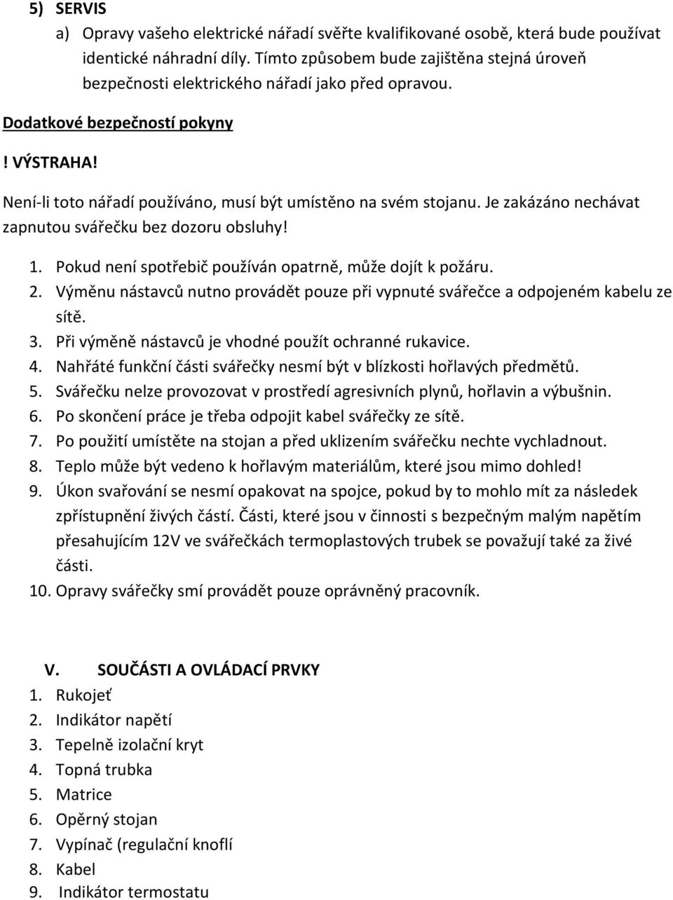 Je zakázáno nechávat zapnutou svářečku bez dozoru obsluhy! 1. Pokud není spotřebič používán opatrně, může dojít k požáru. 2.