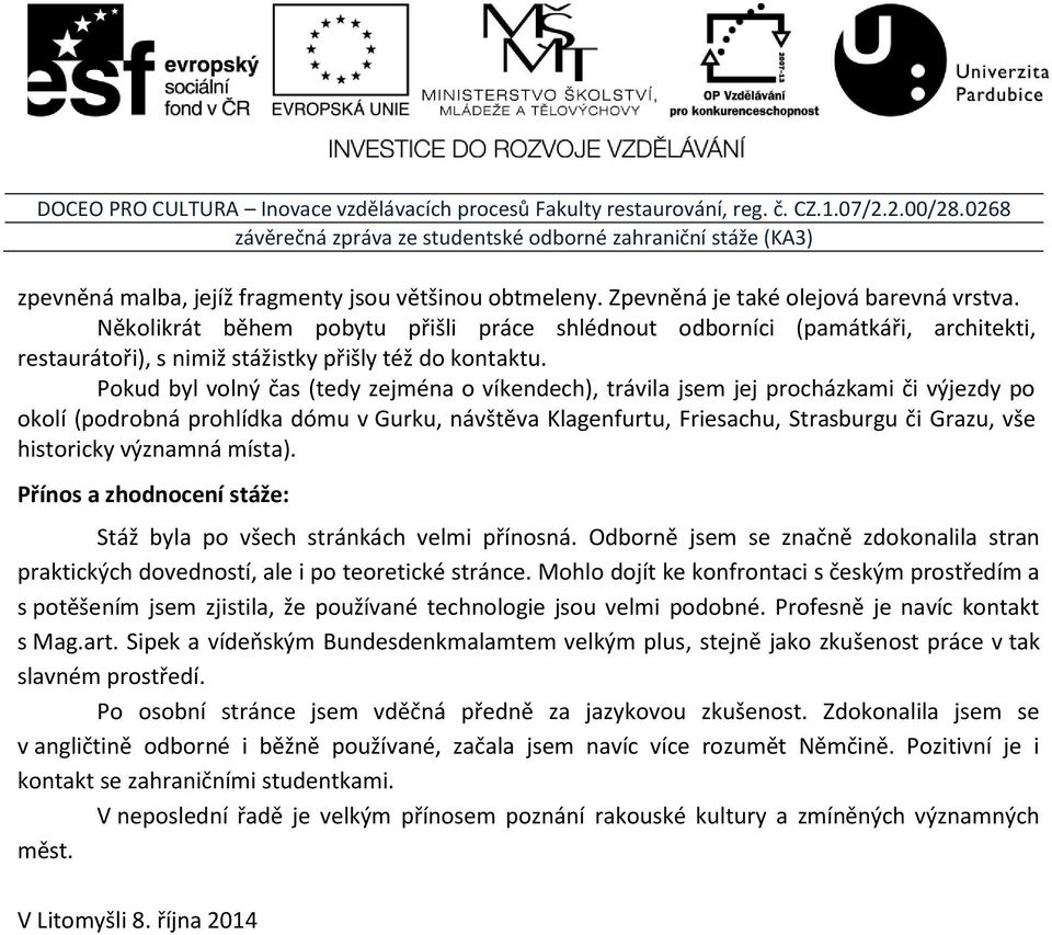 Pokud byl volný čas (tedy zejména o víkendech), trávila jsem jej procházkami či výjezdy po okolí (podrobná prohlídka dómu v Gurku, návštěva Klagenfurtu, Friesachu, Strasburgu či Grazu, vše historicky