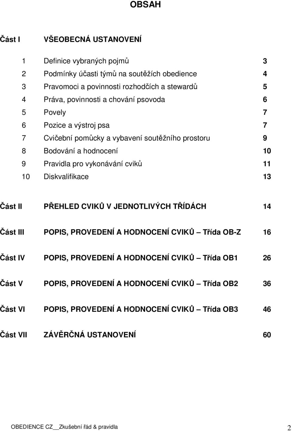 11 10 Diskvalifikace 13 Část II PŘEHLED CVIKŮ V JEDNOTLIVÝCH TŘÍDÁCH 14 Část III POPIS, PROVEDENÍ A HODNOCENÍ CVIKŮ Třída OB-Z 16 Část IV POPIS, PROVEDENÍ A HODNOCENÍ CVIKŮ Třída