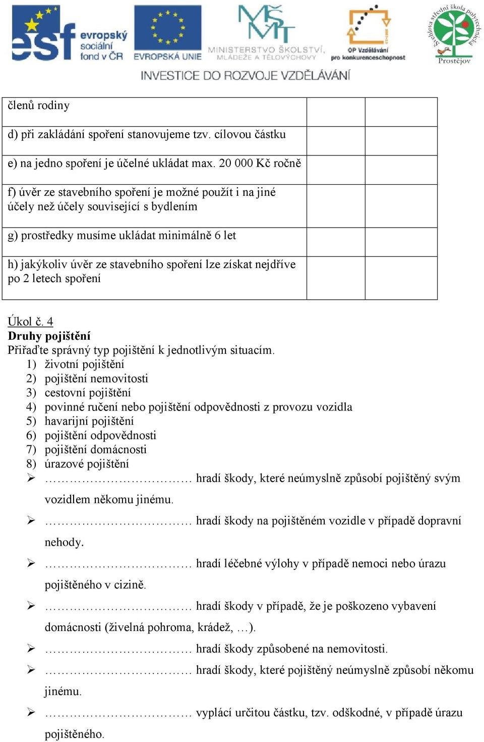 získat nejdříve po 2 letech spoření Úkol č. 4 Druhy pojištění Přiřaďte správný typ pojištění k jednotlivým situacím.