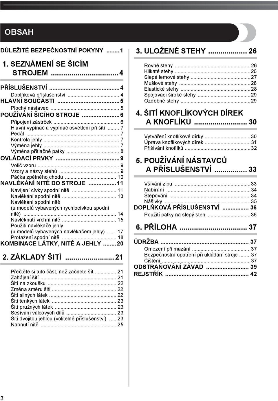.. 9 Páčka zpětného chodu... 0 NAVLÉKÁNÍ NITĚ DO STROJE... Navíjení cívky spodní nitě... Navlékání spodní nitě... Navlékání spodní nitě (u modelů vybavených rychlocívkou spodní nitě).