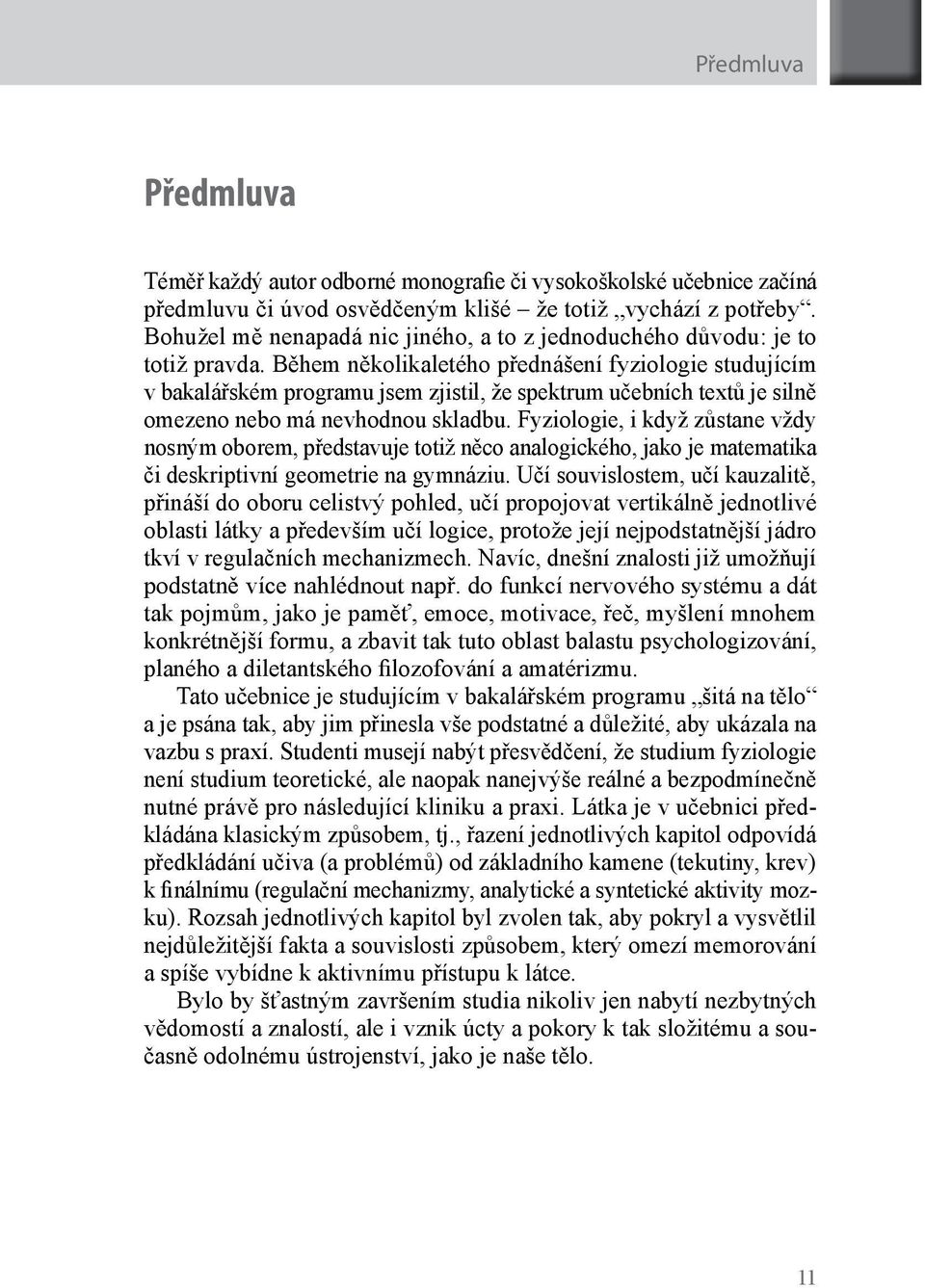 Během několikaletého přednášení fyziologie studujícím v bakalářském programu jsem zjistil, že spektrum učebních textů je silně omezeno nebo má nevhodnou skladbu.