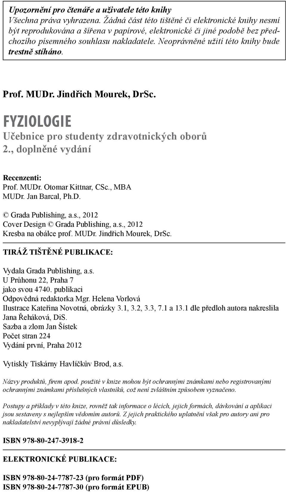 Neoprávněné užití této knihy bude trestně stíháno. Prof. MUDr. Jindřich Mourek, DrSc. FYZIOLOGIE Učebnice pro studenty zdravotnických oborů 2., doplněné vydání Recenzenti: Prof. MUDr. Otomar Kittnar, CSc.