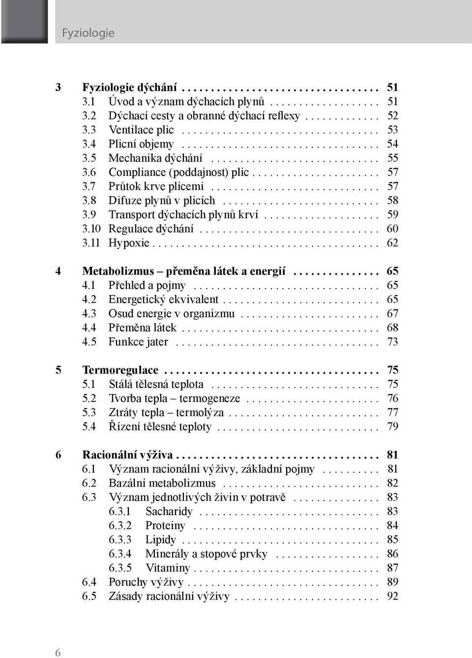 11 Hypoxie... 62 4 Metabolizmus přeměna látek a energií... 65 4.1 Přehled a pojmy... 65 4.2 Energetický ekvivalent... 65 4.3 Osud energie v organizmu........................ 67 4.4 Přeměna látek.