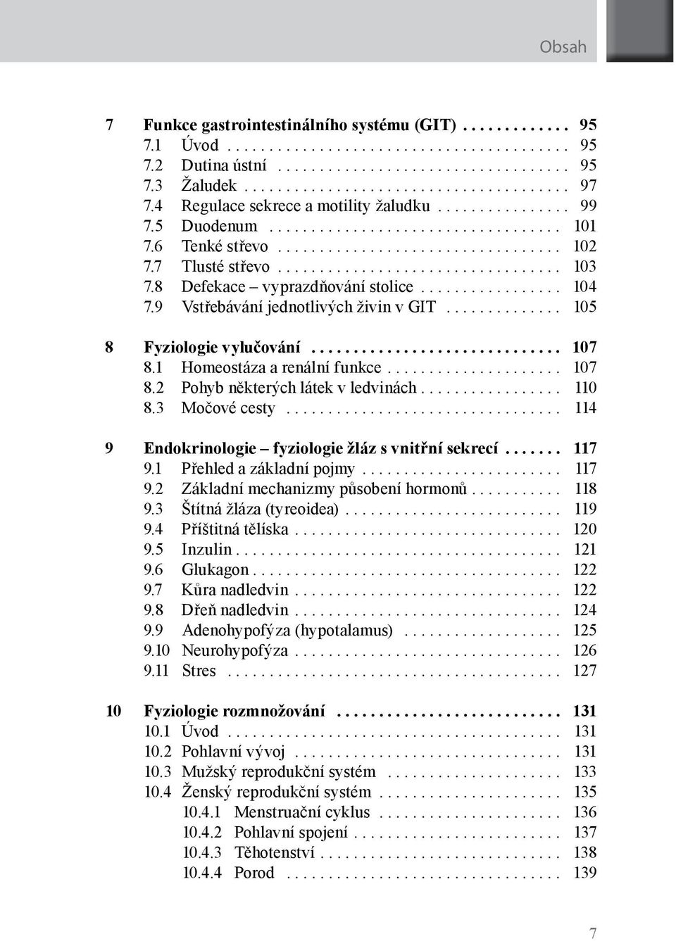 .. 110 8.3 Močové cesty... 114 9 Endokrinologie fyziologie žláz s vnitřní sekrecí... 117 9.1 Přehled a základní pojmy... 117 9.2 Základní mechanizmy působení hormonů... 118 9.