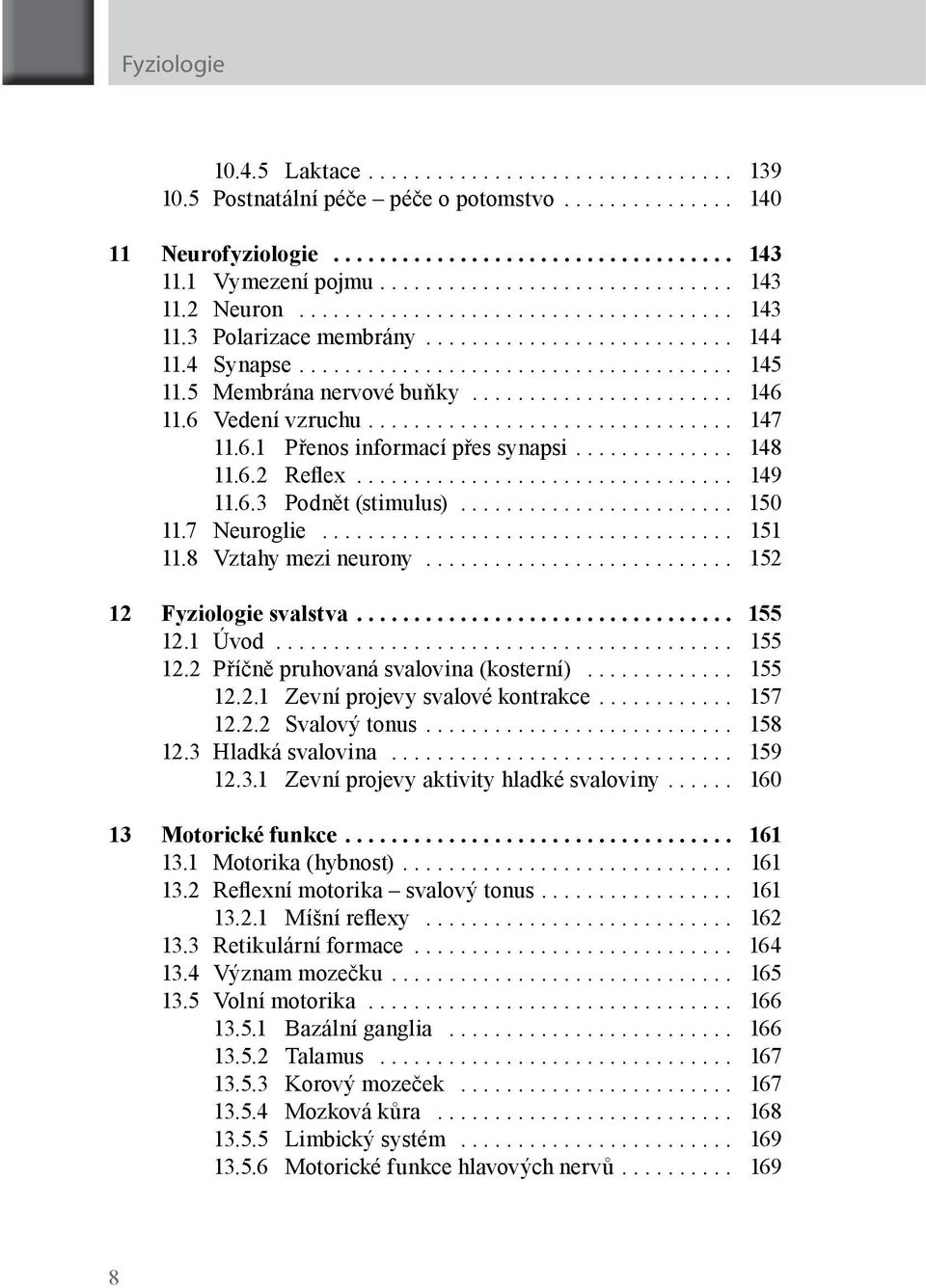 7 Neuroglie... 151 11.8 Vztahy mezi neurony... 152 12 Fyziologie svalstva.... 155 12.1 Úvod.... 155 12.2 Příčně pruhovaná svalovina (kosterní)... 155 12.2.1 Zevní projevy svalové kontrakce.... 157 12.