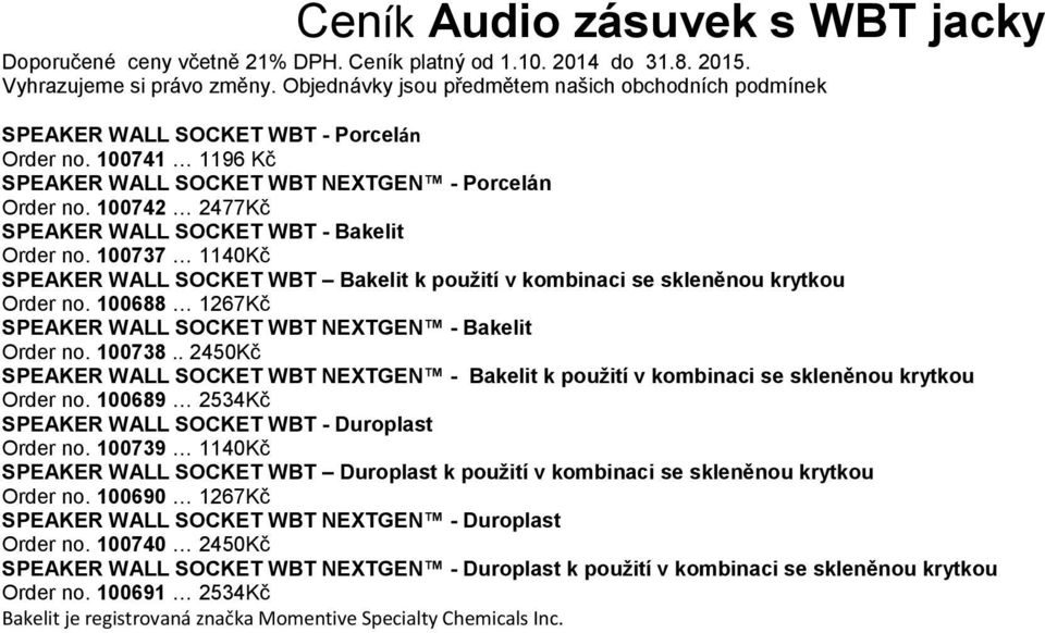 100742 2477Kč SPEAKER WALL SOCKET WBT - Bakelit Order no. 100737 1140Kč SPEAKER WALL SOCKET WBT Bakelit k použití v kombinaci se skleněnou krytkou Order no.