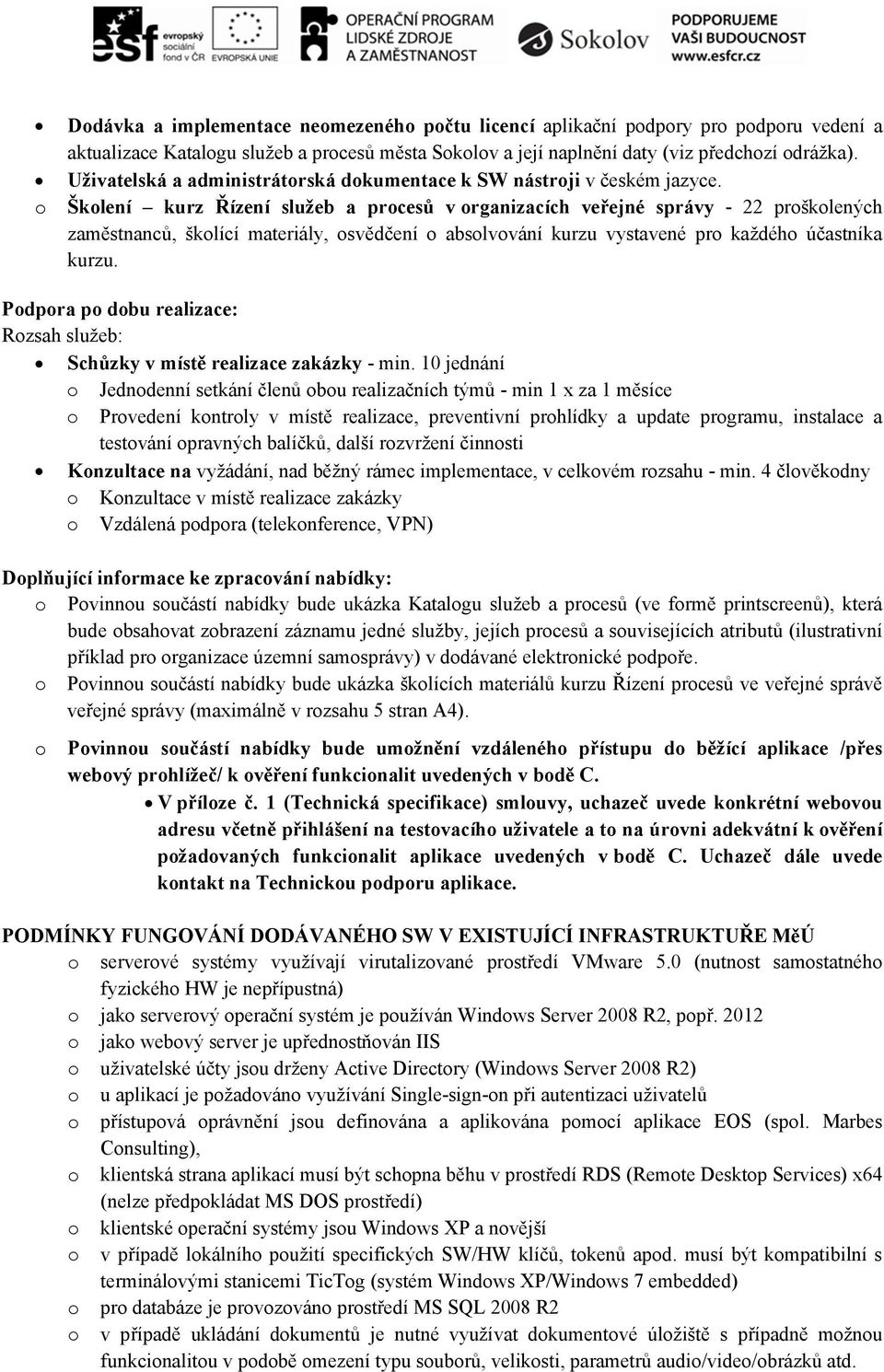 o Školení kurz Řízení služeb a procesů v organizacích veřejné správy - 22 proškolených zaměstnanců, školící materiály, osvědčení o absolvování kurzu vystavené pro každého účastníka kurzu.