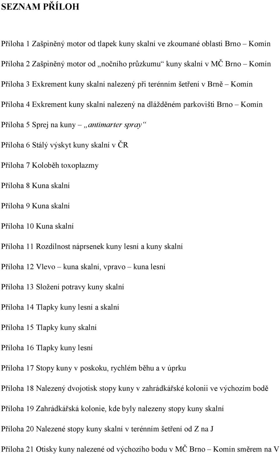 Příloha 7 Koloběh toxoplazmy Příloha 8 Kuna skalní Příloha 9 Kuna skalní Příloha 10 Kuna skalní Příloha 11 Rozdílnost náprsenek kuny lesní a kuny skalní Příloha 12 Vlevo kuna skalní, vpravo kuna