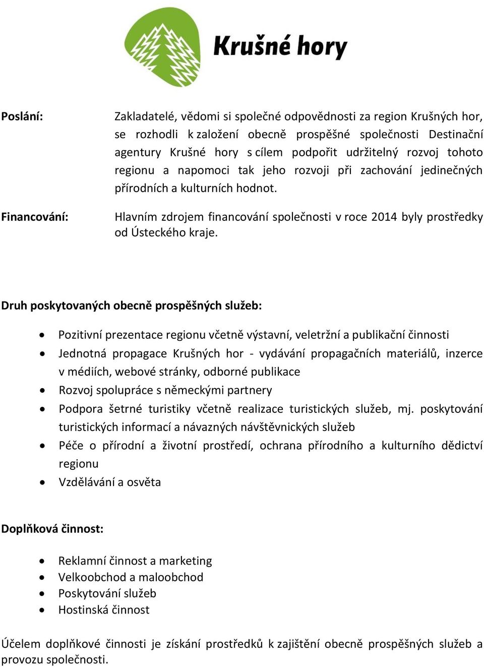 Hlavním zdrojem financování společnosti v roce 2014 byly prostředky od Ústeckého kraje.