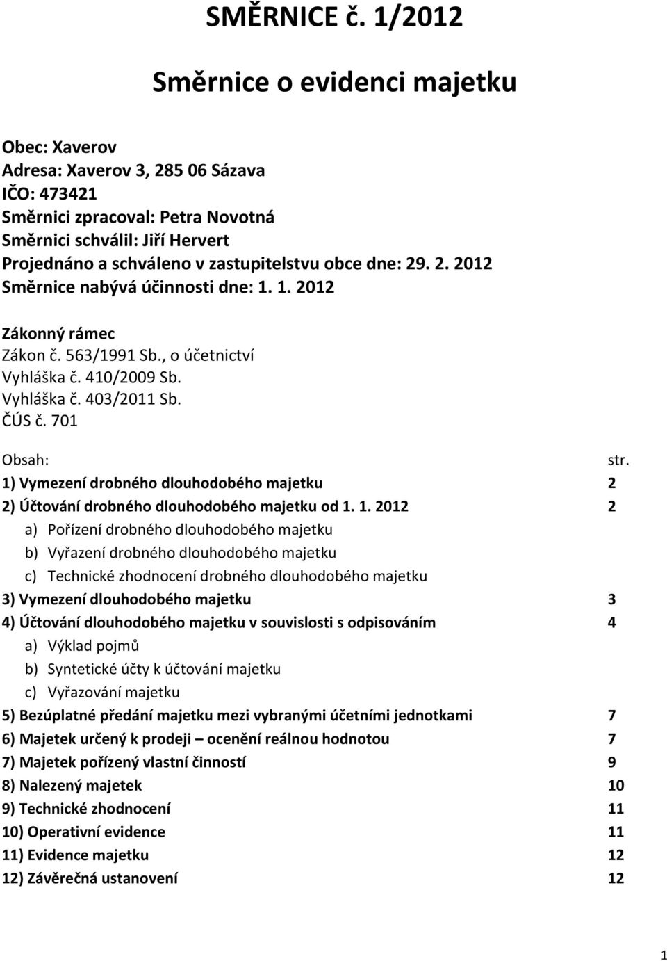 obce dne: 29. 2. 2012 Směrnice nabývá účinnosti dne: 1. 1. 2012 Zákonný rámec Zákon č. 563/1991 Sb., o účetnictví Vyhláška č. 410/2009 Sb. Vyhláška č. 403/2011 Sb. ČÚS č. 701 Obsah: str.