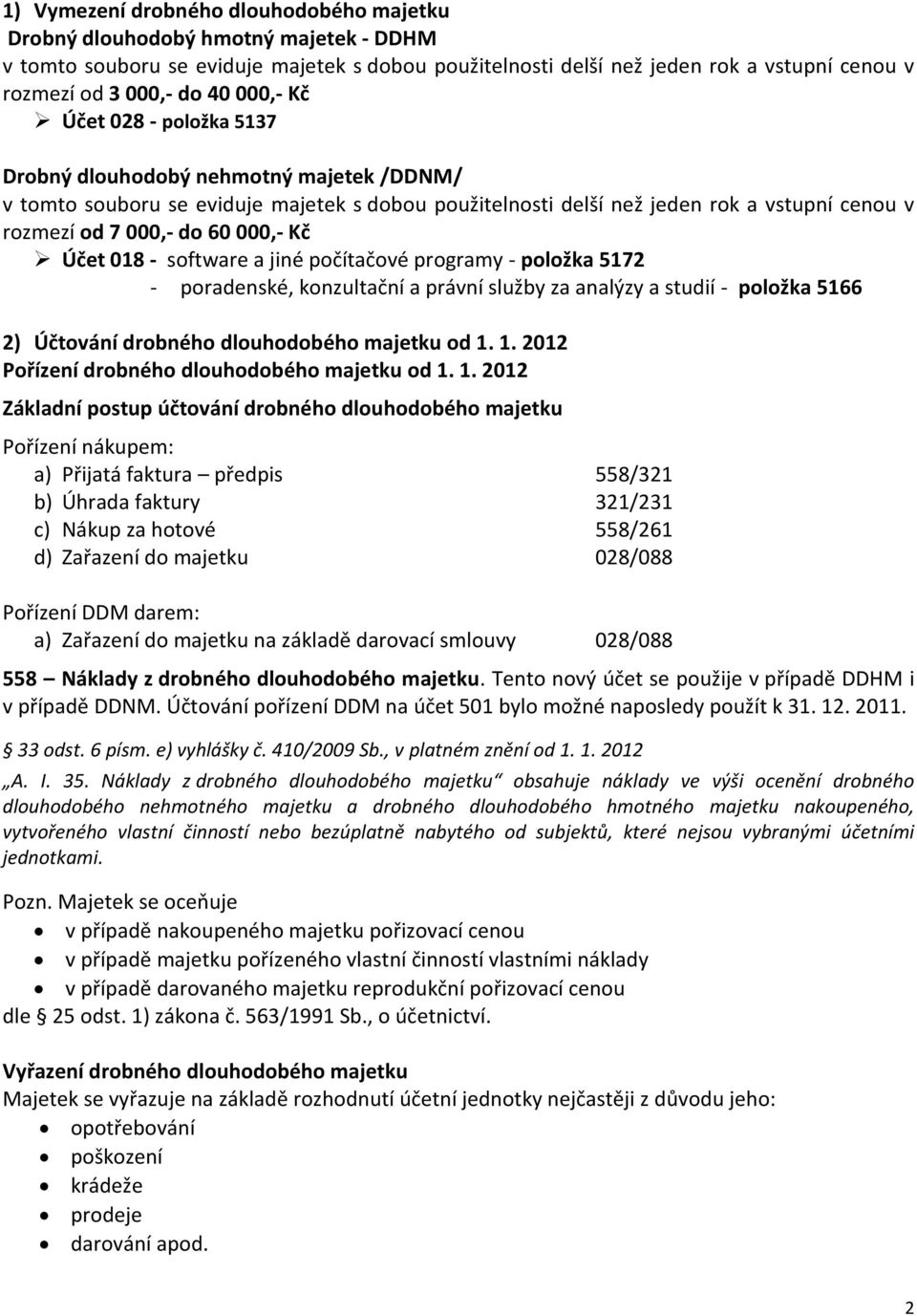 000,- Kč Účet 018 - software a jiné počítačové programy - položka 5172 - poradenské, konzultační a právní služby za analýzy a studií - položka 5166 2) Účtování drobného dlouhodobého majetku od 1.