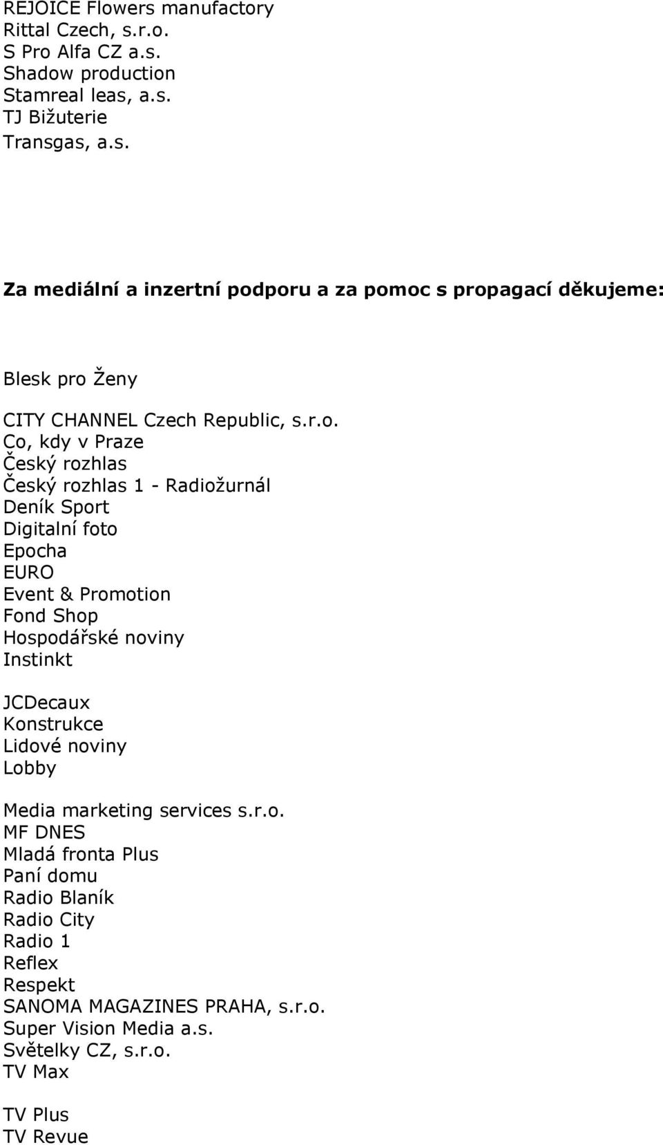 JCDecaux Konstrukce Lidové noviny Lobby Media marketing services s.r.o. MF DNES Mladá fronta Plus Paní domu Radio Blaník Radio City Radio 1 Reflex Respekt SANOMA MAGAZINES PRAHA, s.