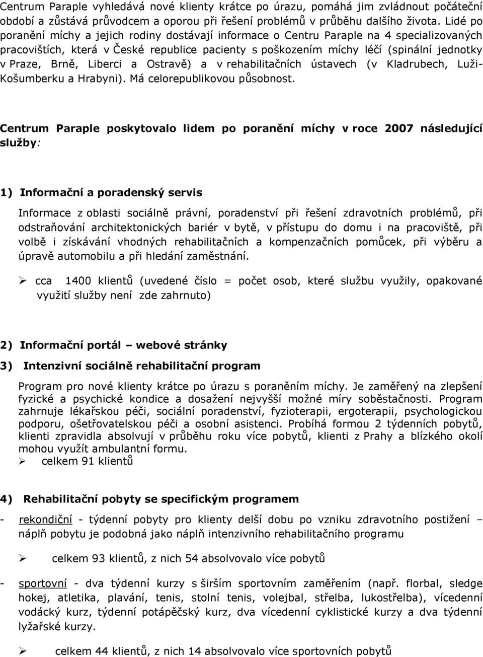 Brně, Liberci a Ostravě) a v rehabilitačních ústavech (v Kladrubech, Luţi- Košumberku a Hrabyni). Má celorepublikovou působnost.