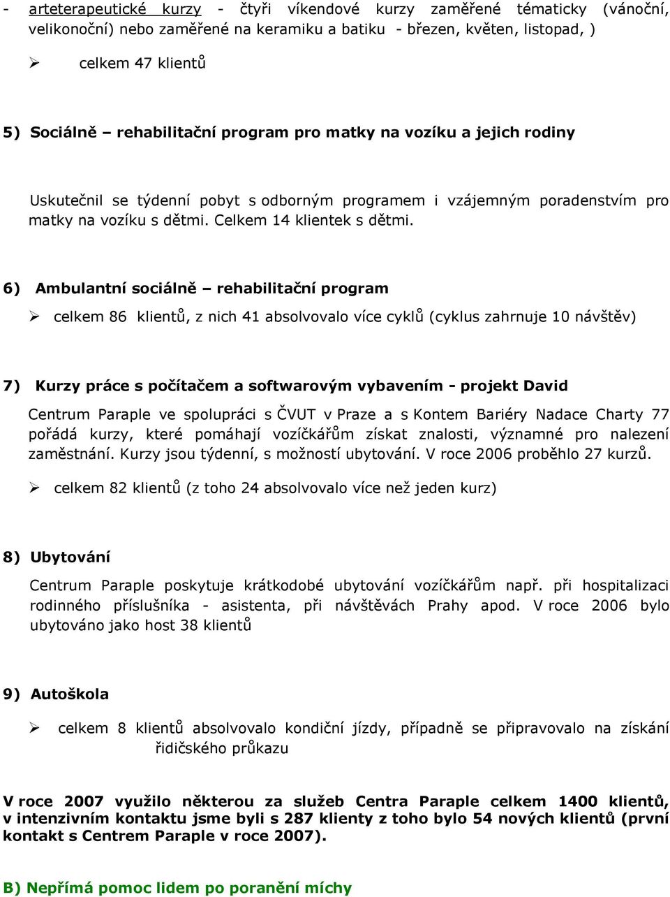 6) Ambulantní sociálně rehabilitační program celkem 86 klientů, z nich 41 absolvovalo více cyklů (cyklus zahrnuje 10 návštěv) 7) Kurzy práce s počítačem a softwarovým vybavením - projekt David