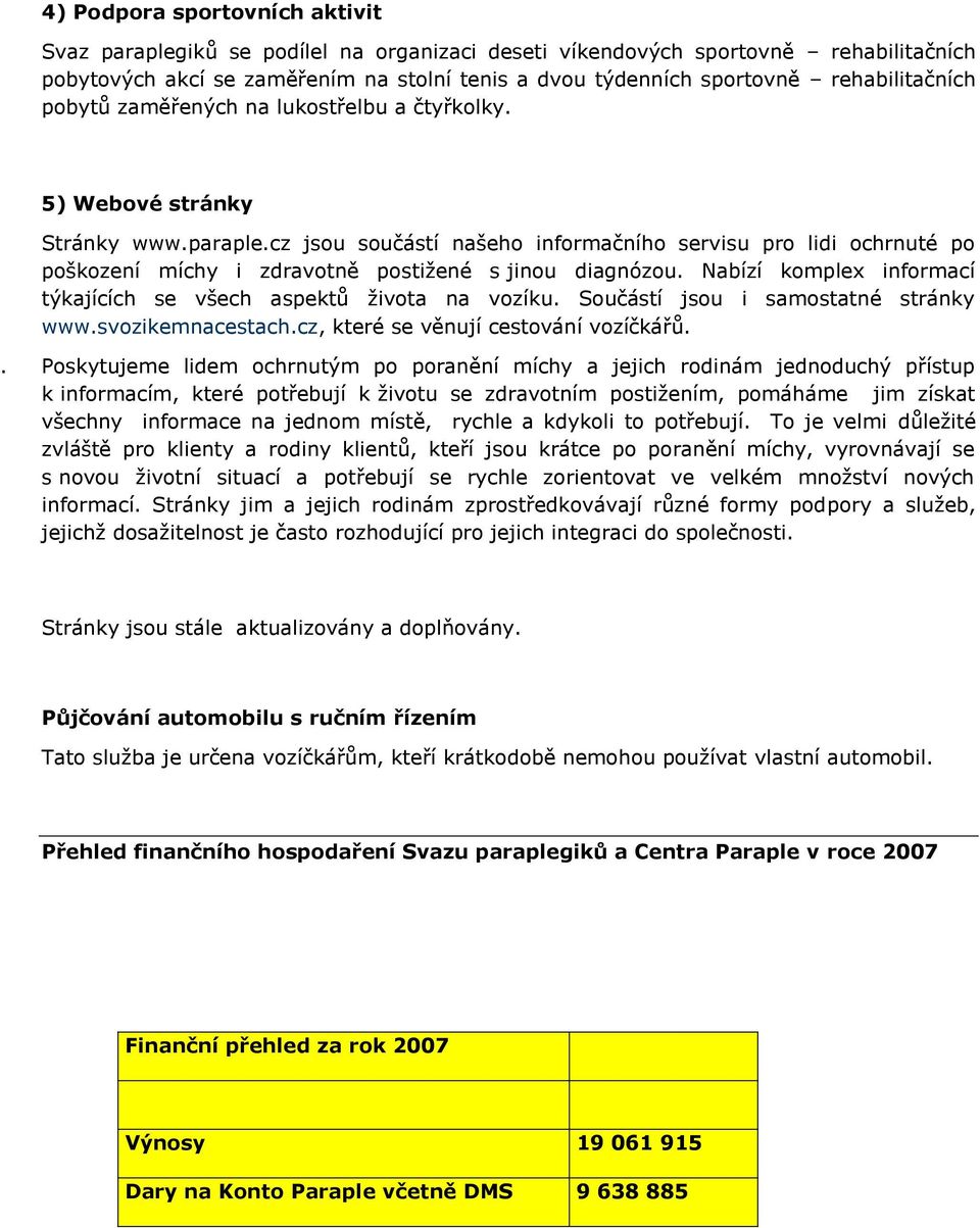 cz jsou součástí našeho informačního servisu pro lidi ochrnuté po poškození míchy i zdravotně postiţené s jinou diagnózou. Nabízí komplex informací týkajících se všech aspektů ţivota na vozíku.