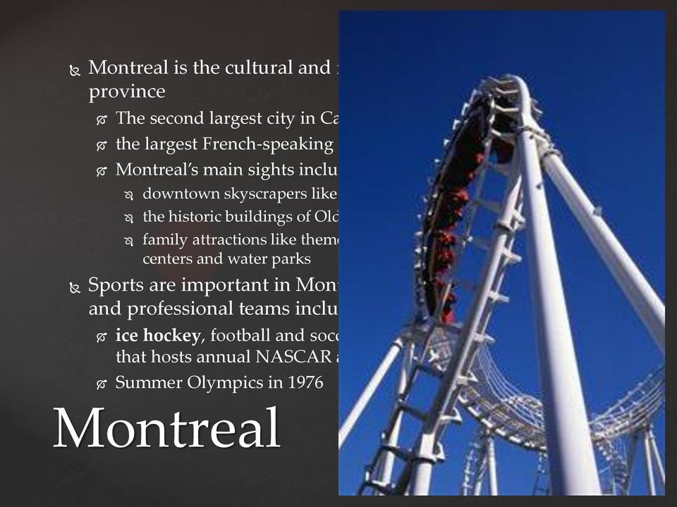 attractions like theme parks, zoos, hands-on science centers and water parks Sports are important in Montreal with several stadiums and professional
