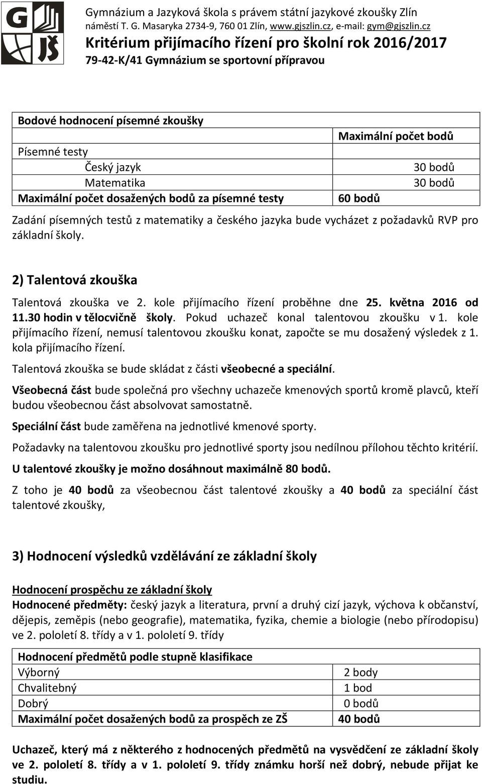 bodů za písemné testy Maximální počet bodů 60 bodů 30 bodů 30 bodů Zadání písemných testů z matematiky a českého jazyka bude vycházet z požadavků RVP pro základní školy.