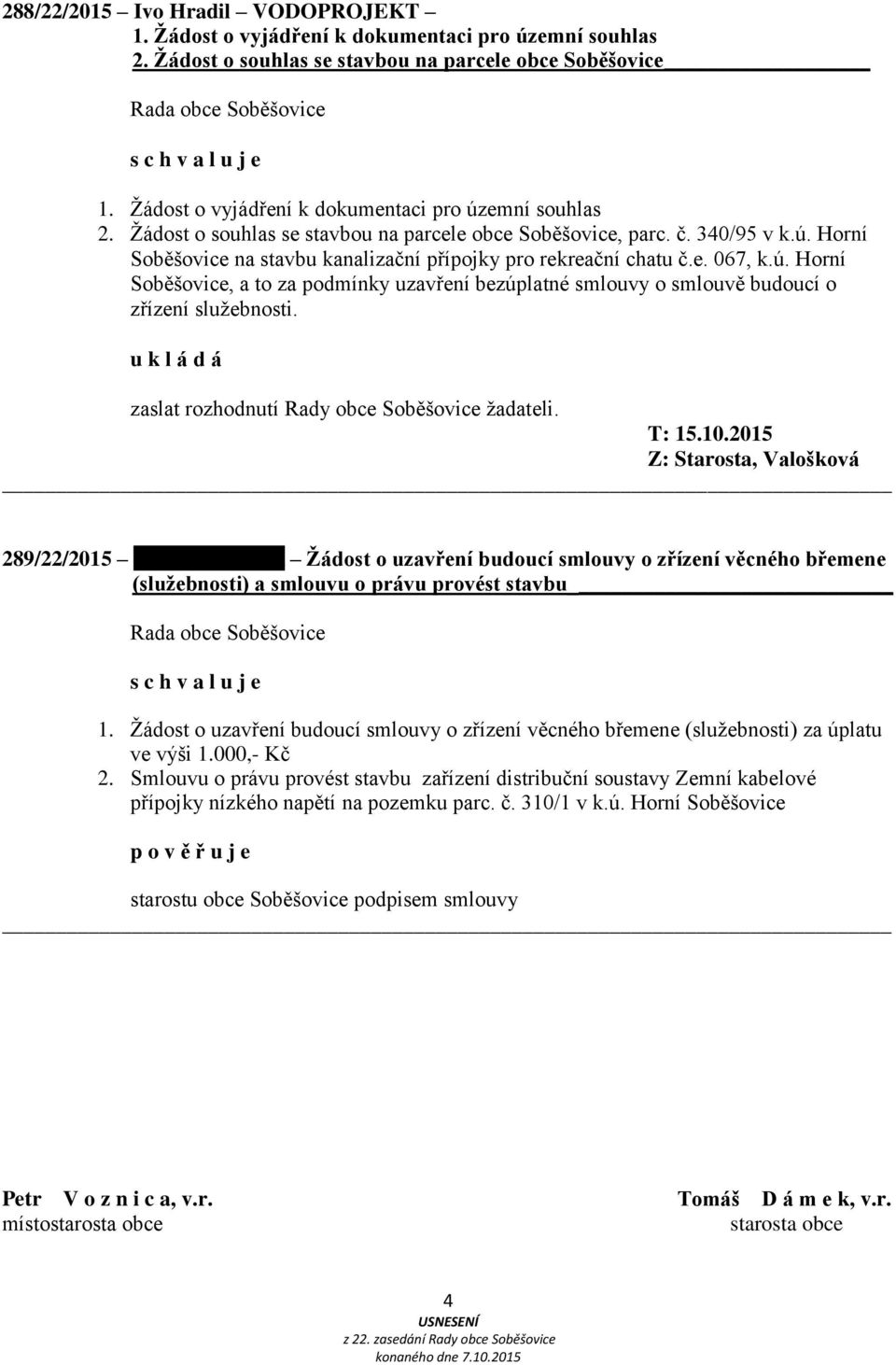 u k l á d á zaslat rozhodnutí Rady obce Soběšovice žadateli. T: 15.10.2015 Z: Starosta, Valošková (služebnosti) a smlouvu o právu provést stavbu 1.