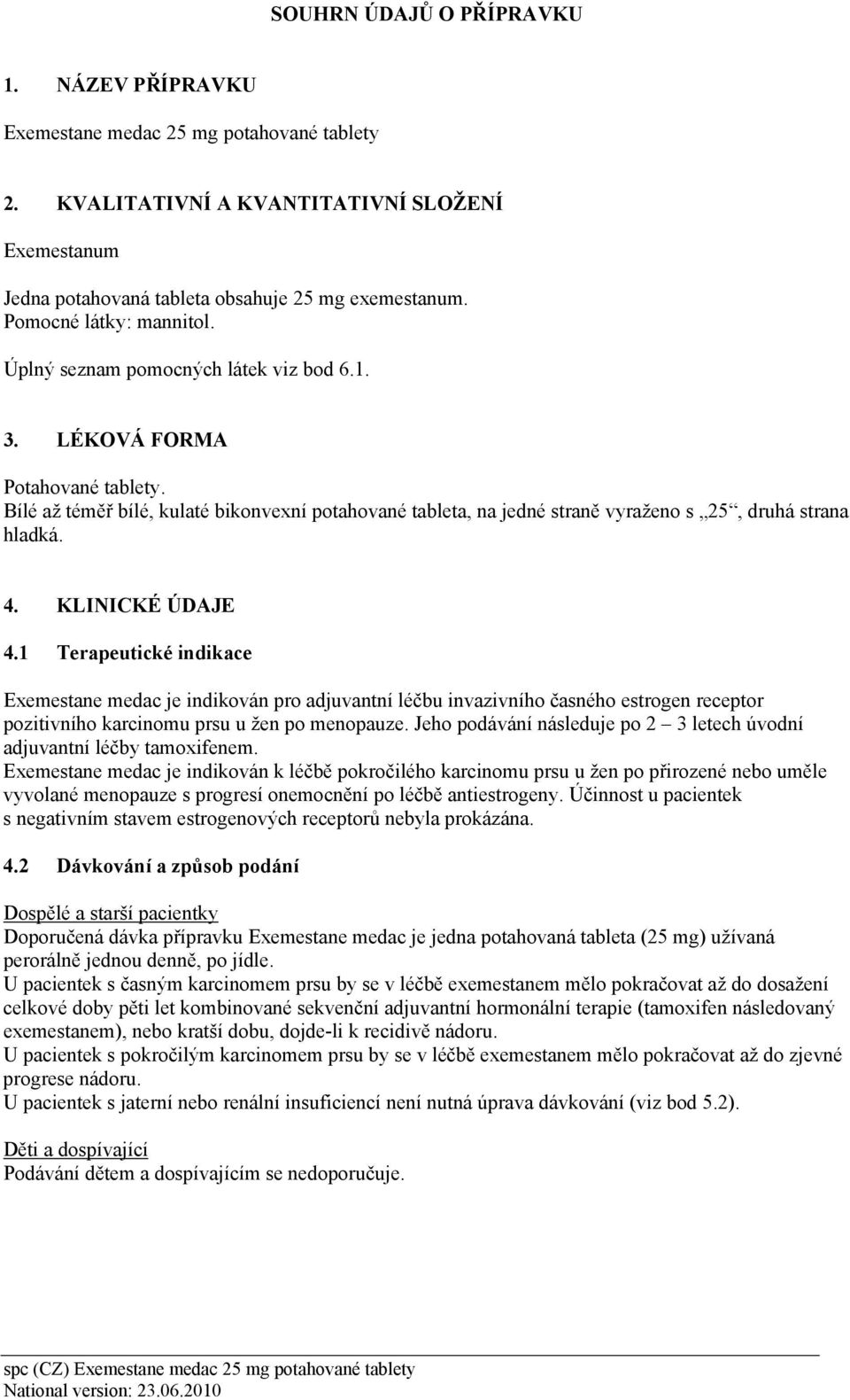 Bílé až téměř bílé, kulaté bikonvexní potahované tableta, na jedné straně vyraženo s 25, druhá strana hladká. 4. KLINICKÉ ÚDAJE 4.