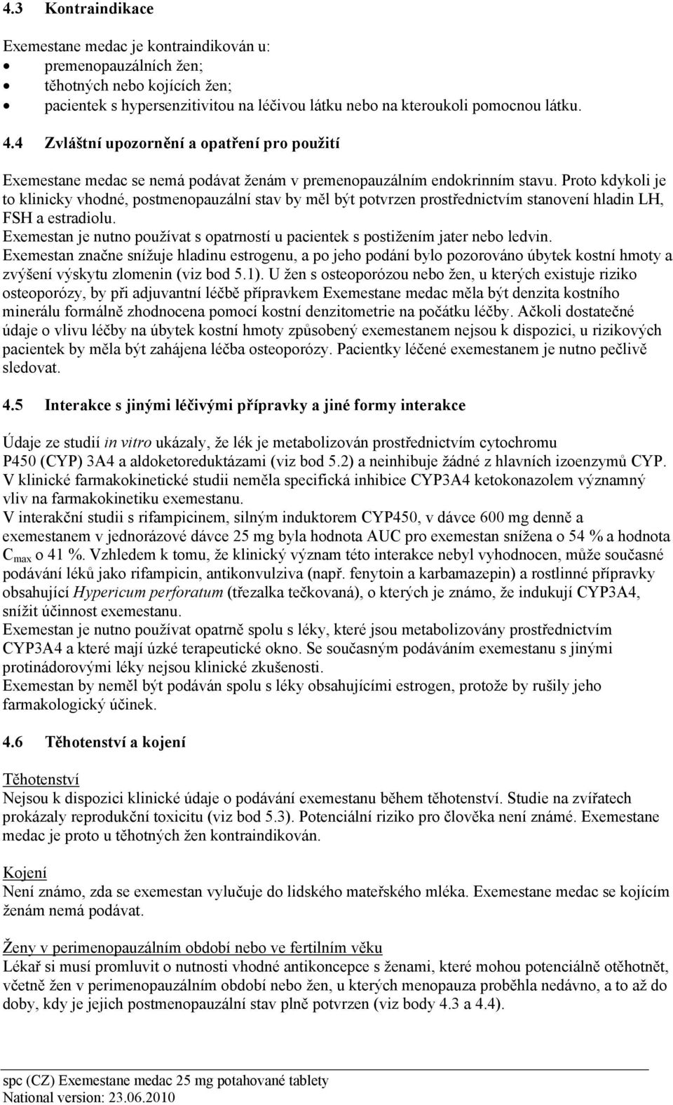 Proto kdykoli je to klinicky vhodné, postmenopauzální stav by měl být potvrzen prostřednictvím stanovení hladin LH, FSH a estradiolu.