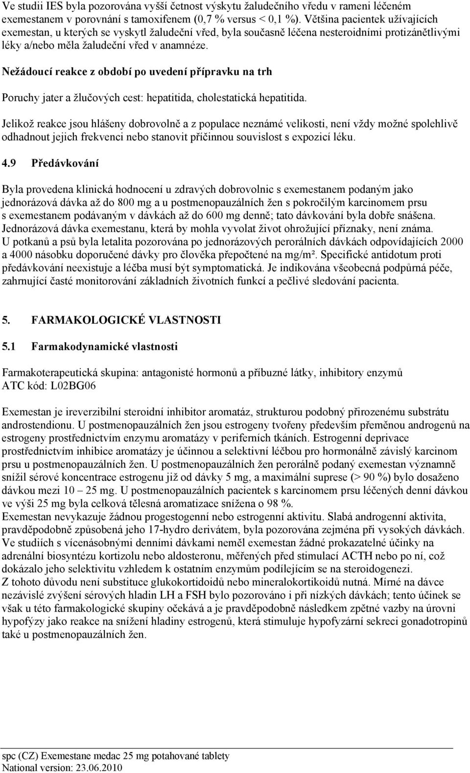 Nežádoucí reakce z období po uvedení přípravku na trh Poruchy jater a žlučových cest: hepatitida, cholestatická hepatitida.