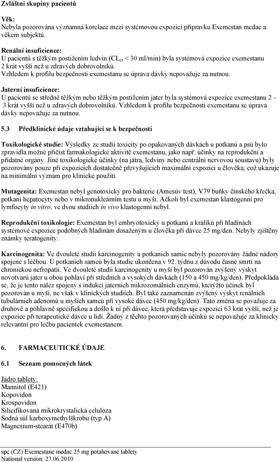 Vzhledem k profilu bezpečnosti exemestanu se úprava dávky nepovažuje za nutnou.