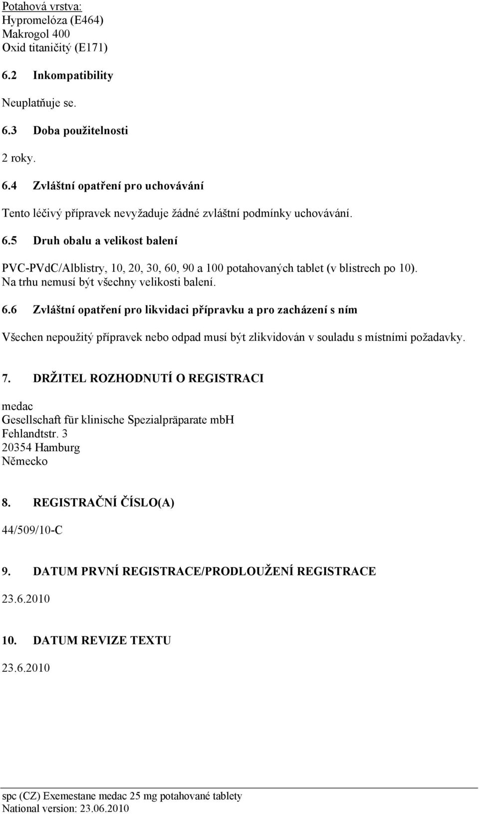 , 90 a 100 potahovaných tablet (v blistrech po 10). Na trhu nemusí být všechny velikosti balení. 6.