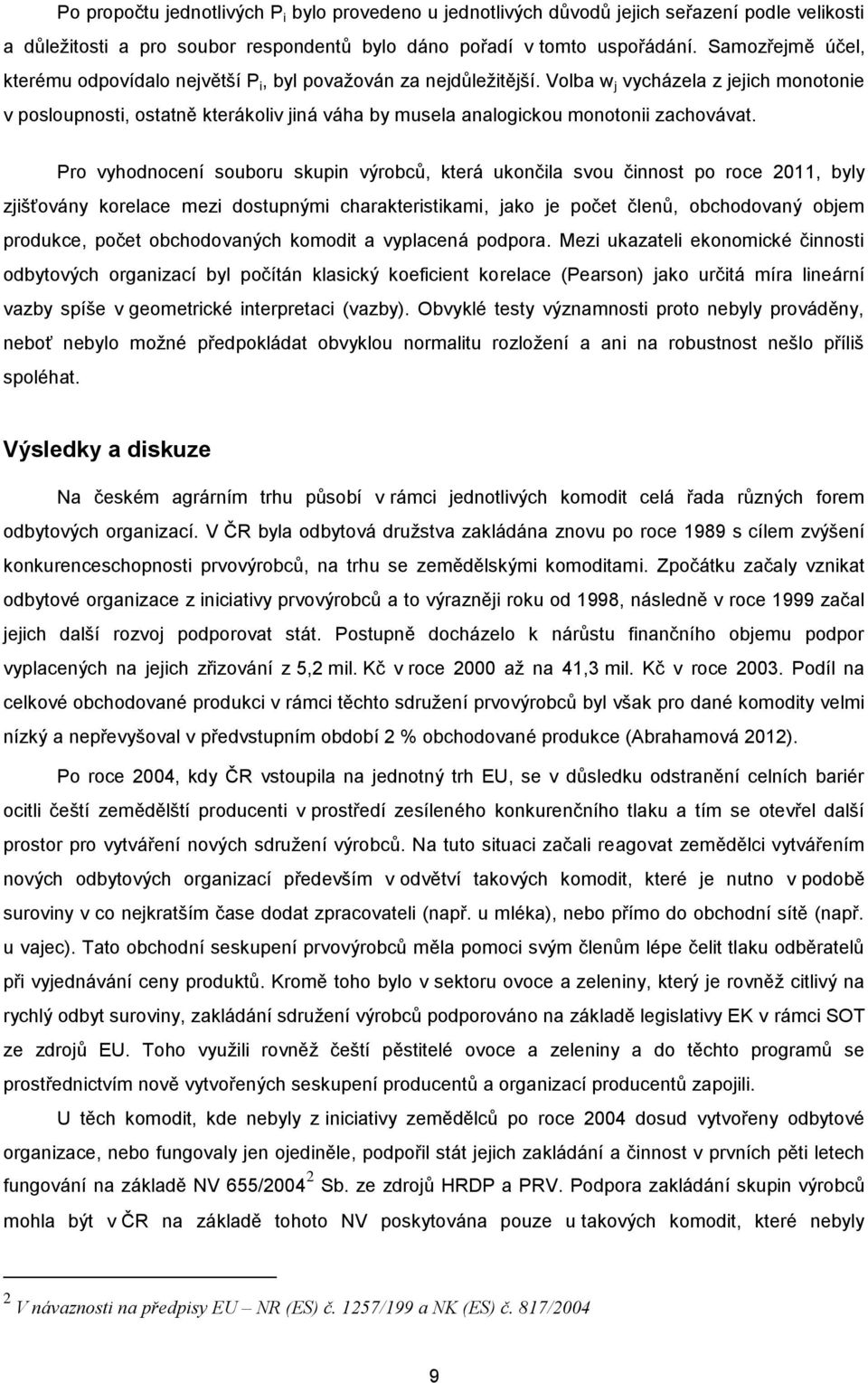 Volba w j vycházela z jejich monotonie v posloupnosti, ostatně kterákoliv jiná váha by musela analogickou monotonii zachovávat.