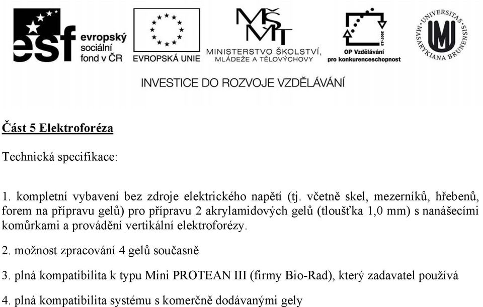 mm) s nanášecími komůrkami a provádění vertikální elektroforézy. 2. možnost zpracování 4 gelů současně 3.