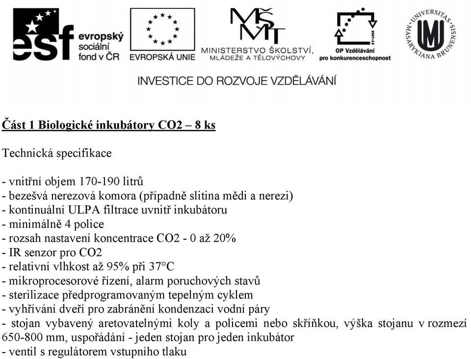 řízení, alarm poruchových stavů - sterilizace předprogramovaným tepelným cyklem - vyhřívání dveří pro zabránění kondenzaci vodní páry - stojan vybavený