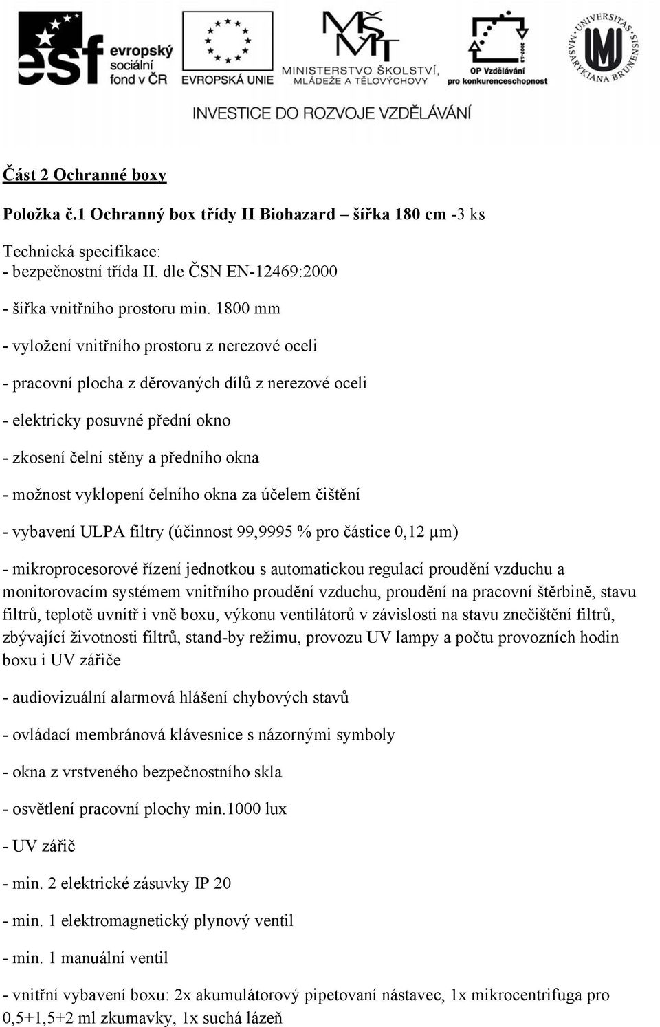 čelního okna za účelem čištění - vybavení ULPA filtry (účinnost 99,9995 % pro částice 0,12 µm) - mikroprocesorové řízení jednotkou s automatickou regulací proudění vzduchu a monitorovacím systémem