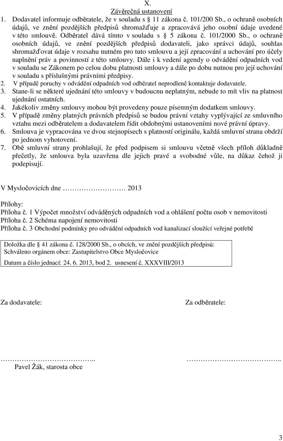 , o ochraně osobních údajů, ve znění pozdějších předpisů dodavateli, jako správci údajů, souhlas shromažďovat údaje v rozsahu nutném pro tuto smlouvu a její zpracování a uchování pro účely naplnění